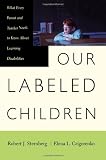 Our Labeled Children: What Every Parent And Teacher Needs To Know About Learning Disabilities