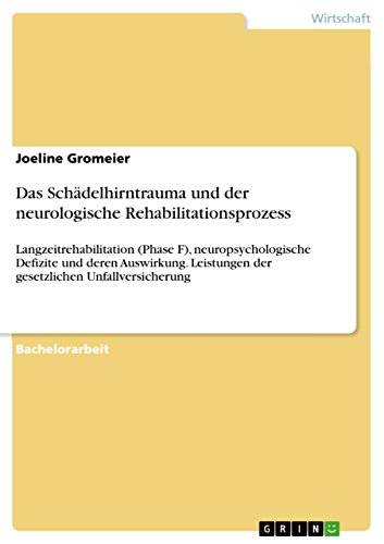 Das Schädelhirntrauma und der neurologische Rehabilitationsprozess: Langzeitrehabilitation (Phase F), neuropsychologische Defizite und deren Auswirkung. ... Unfallversicherung (German Edition)