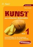 Kunst aus einfachen Materialien: Unterrichtsideen f&uuml;r die Grundschule mit wenig Aufwand und gro&szlig;er Wirkung - Manon Sander