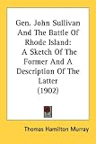 Gen. John Sullivan and the Battle of Rhode Island: A Sketch of the Former and a Description of the Latter (1902)