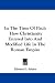 In The Time Of Paul: How Christianity Entered Into And Modified Life In The Roman Empire