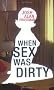 When Sex Was Dirty