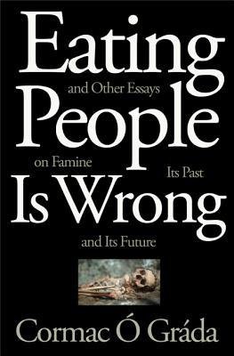 [(Eating People is Wrong, and Other Essays on Famine, its Past, and its Future)] [Author: Cormac O. Grada] published on (May, 2015)