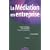 La Médiation en entreprise : Faciliter le dialogue, gérer les conflits, favoriser la coopération