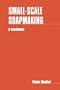 Small-Scale Soapmaking: A Handbook