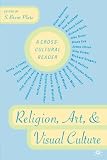 Religion, Art, and Visual Culture: A Cross-Cultural Reader