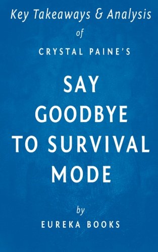 Key Takeaways & Analysis of Crystal Paine's Say Goodbye to Survival Mode: 9 Simple Strategies to Stress Less, Sleep More, and Restore Your Passion for Life, by Eureka Books