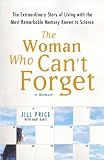 The Woman Who Can't Forget: The Extraordinary Story of Living with the Most Remarkable Memory Known to Science--A Memoir