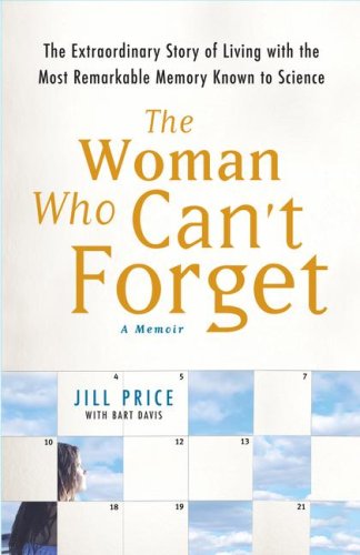 The Woman Who Can't Forget: The Extraordinary Story of Living with the Most Remarkable Memory Known to Science--A Memoir