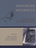 Anatolian interfaces : Hittites, Greeks and their neighbours : proceedings of an International Conference on Cross-cultural Interaction, September 17-19, 2004