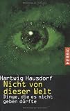 Nicht von dieser Welt: Dinge, die es nicht geben d�rfte - Hartwig Hausdorf