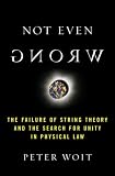 Not Even Wrong: The Failure of String Theory And the Search for Unity in Physical Law