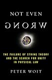 Not Even Wrong: The Failure of String Theory and the Search for Unity in Physical Law for Unity in Physical Law