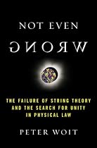 Not Even Wrong: The Failure of String Theory and the Search for Unity in Physical Law for Unity in Physical Law
