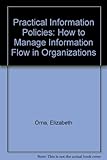 Practical information policies : how to manage information flow in organizations