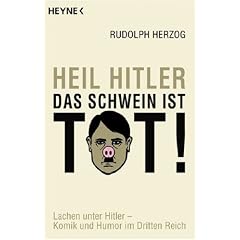 Heil Hitler, das Schwein ist tot!: Lachen unter Hitler - Komik und Humor im Dritten Reich
