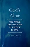God's altar : the world and the flesh in Puritan poetry