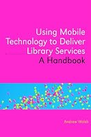 Using Mobile Technology to Deliver Library Services: A Handbook