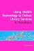 Using Mobile Technology to Deliver Library Services: A Handbook