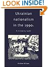 Ukrainian Nationalism in the 1990s: A Minority Faith