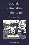 Ukrainian Nationalism in the 1990s: A Minority Faith