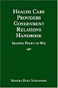 Health Care Providers' Government Relations Handbook: Strategies for Influencing Policy