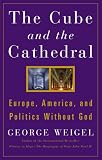 The Cube and the Cathedral: Europe, America, and Politics Without God