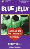 Blue Jelly: Love Lost and the Lessons of Canning