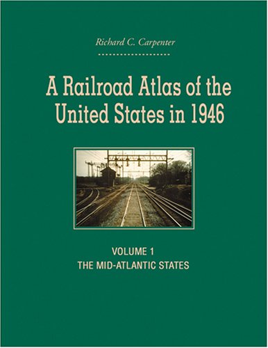 A Railroad Atlas of the United States in 1946: Volume 1: The Mid-Atlantic States (Creating the North American Landscape)