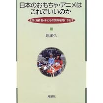 Nihon no omocha, anime wa kore de ii no ka: Kigyo, shohisha, kodomo no kankei o toinaosu (Japanese Edition)