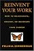 Reinvent Your Work: How to Rejuvenate, Revamp, or Recreate Your Career