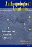 Anthropological Locations: Boundaries and Grounds of a Field Science