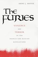 The Furies: Violence and Terror in the French and Russian Revolutions.