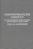 Unsportsmanlike Conduct : The National Collegiate Athletic Association And The Business Of College Football