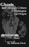 Ghosts and Strange Critters of Washington and Oregon