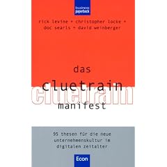 Das Cluetrain Manifest. 95 Thesen f�r die neue Unternehmenskultur im digitalen Zeitalter.