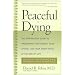 Peaceful Dying: The Step-by-step Guide To Preserving Your Dignity, Your Choice, And Your Inner Peace At The End Of Life