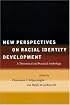 New Perspectives on Racial Identity Development: A Theoretical and Practical Anthology