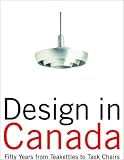 Design in Canada: Fifty Years From Teakettles to Task Chairs Rachel Gotlieb, Cora Golden
