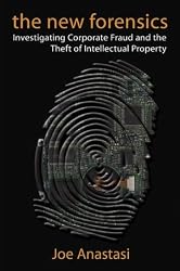 The New Forensics: Investigating Corporate Fraud and the Theft of Intellectual Property