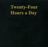 Twenty-Four Hours a Day