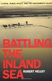 Battling the Inland Sea: Floods, Public Policy, and the Sacramento Valley