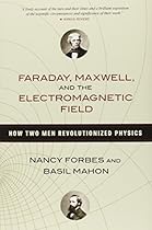 Faraday, Maxwell, and the Electromagnetic Field: How Two Men Revolutionized Physics Faraday, Maxwell, and the Electromagnetic Field: How Two Men Revolutionized Physics