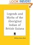 Legends and Myths of the Aboriginal Indian of British Guiana
