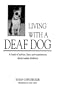 Living With a Deaf Dog: A Book of Advice, Facts and Experiences About Canine Deafness