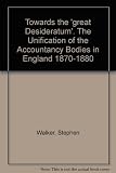 Towards the 'great desideratum' : the unification of the accountancy bodies in England, 1870-1880