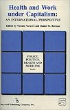 Health and Work Under Capitalism: An International Perspective (Policy, Politics, Health and Medicine Series)