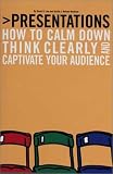 Presentations: How to Calm Down, Think Clearly, and Captivate Your Audience