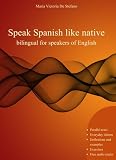 Speak Spanish like native bilingual for speakers of English (Spanish Practice) (Spanish Edition)
