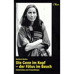 Die Gene im Kopf - der F�tus im Bauch. Historisches zum Frauenk�rper